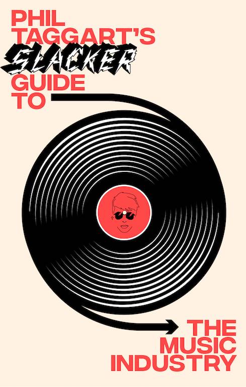 Phil Taggart's Slacker Guide To The Music Industry