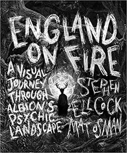 England on Fire: A Visual Journey Through England's Psychic Landscape: A Visual Journey through Albion's Psychic Landscape