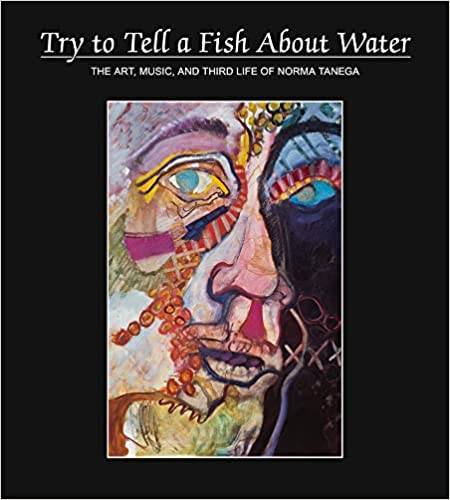 Try to Tell a Fish About Water: The Art, Music, and Third Life of Norma Tanega