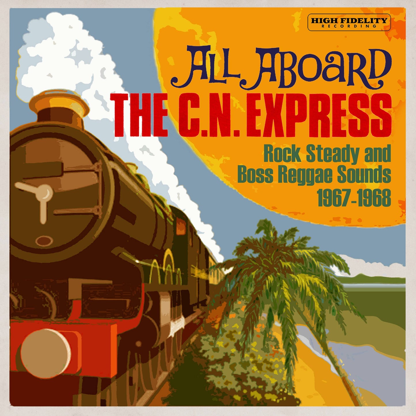 All Aboard the CN Express - Rock Steady and Boss Reggae Sounds 1967 - 1968