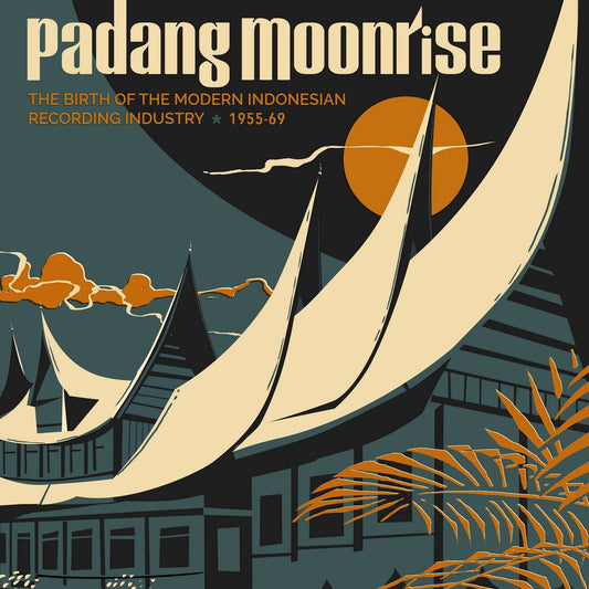 Padang Moonrise - The Birth of the Modern Indonesian Recording Industry 1955-1969