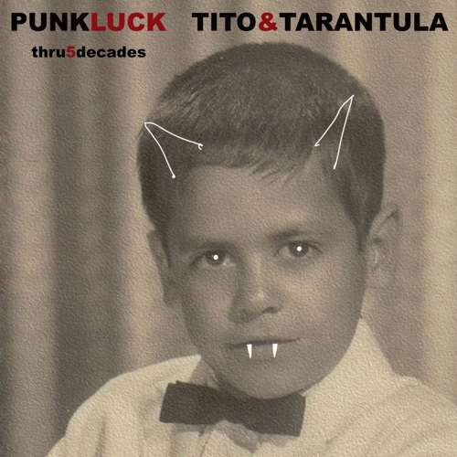 Tito and Tarantula - PUNK LUCK thru 5 decades album cover