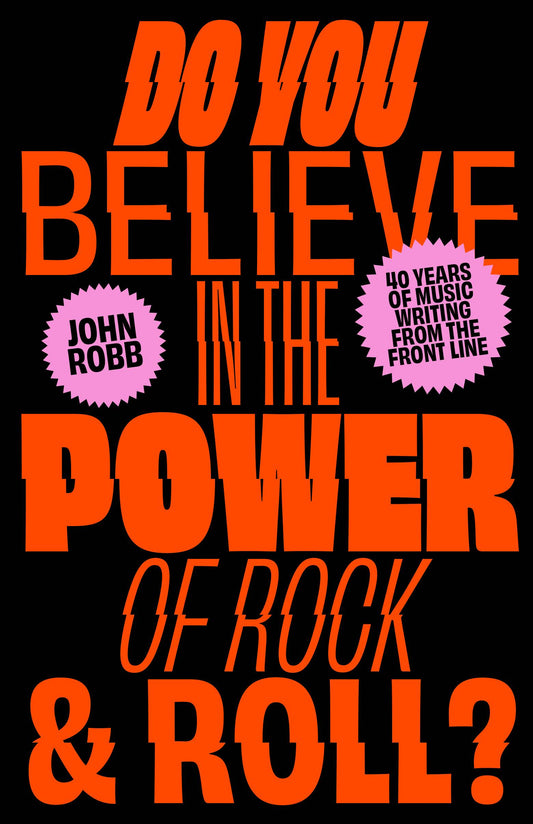 Do You Believe In The Power of Rock and Roll: Forty Years of Music Writing From the Frontline