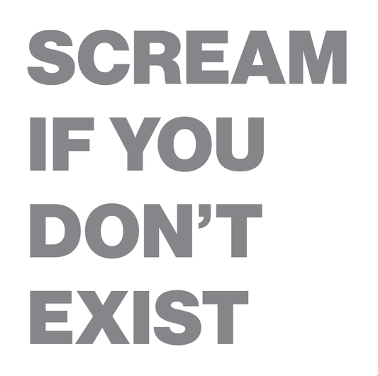 Scream If You Dont Exist