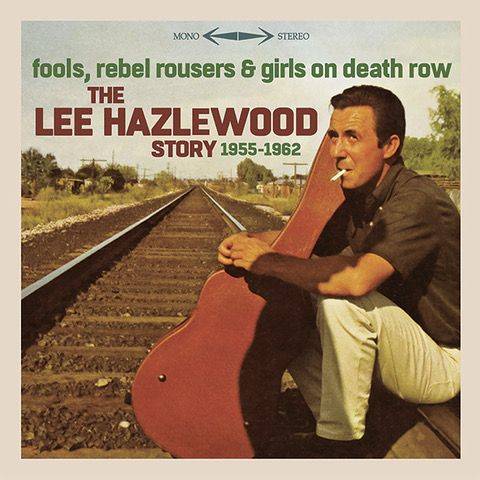 Fools, Rebel Rousers And Girls on Death Row  The Lee Hazlewood Story 1955-1962